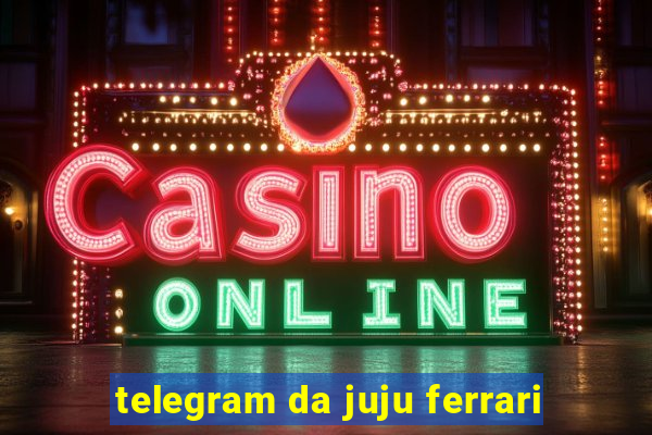 telegram da juju ferrari